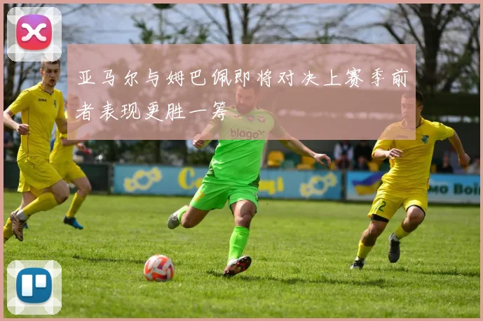 亚马尔与姆巴佩即将对决上赛季前者表现更胜一筹