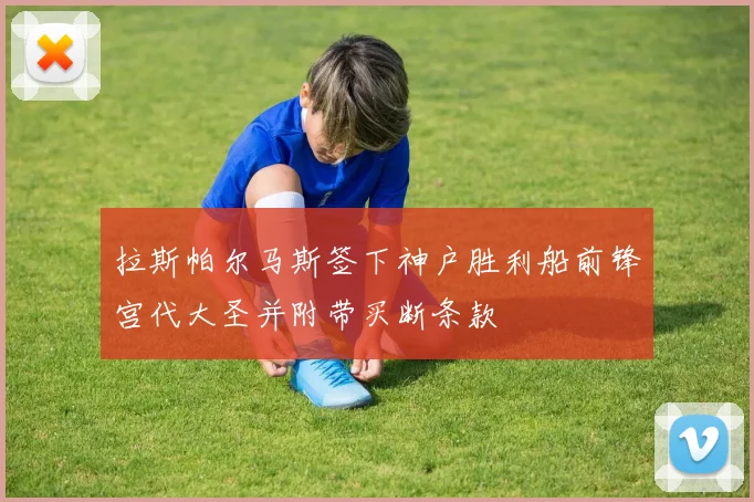 拉斯帕尔马斯签下神户胜利船前锋宫代大圣并附带买断条款