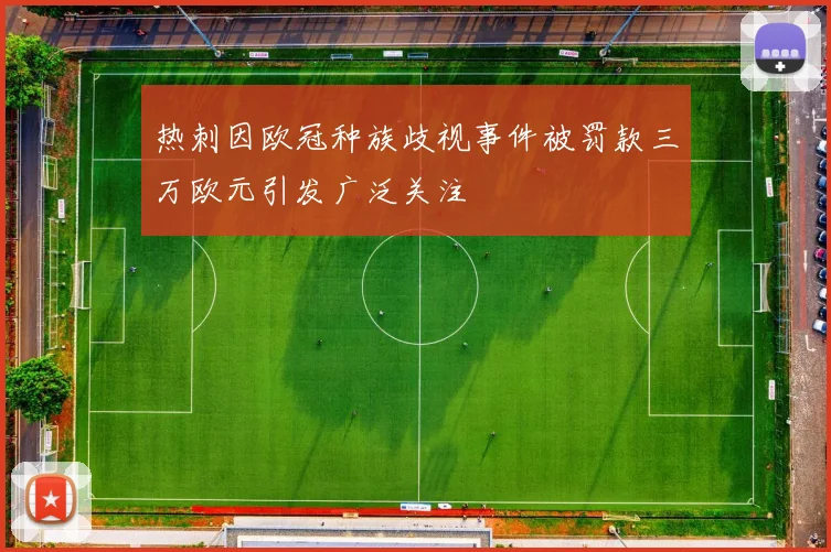 热刺因欧冠种族歧视事件被罚款三万欧元引发广泛关注